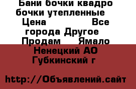 Бани бочки,квадро бочки,утепленные. › Цена ­ 145 000 - Все города Другое » Продам   . Ямало-Ненецкий АО,Губкинский г.